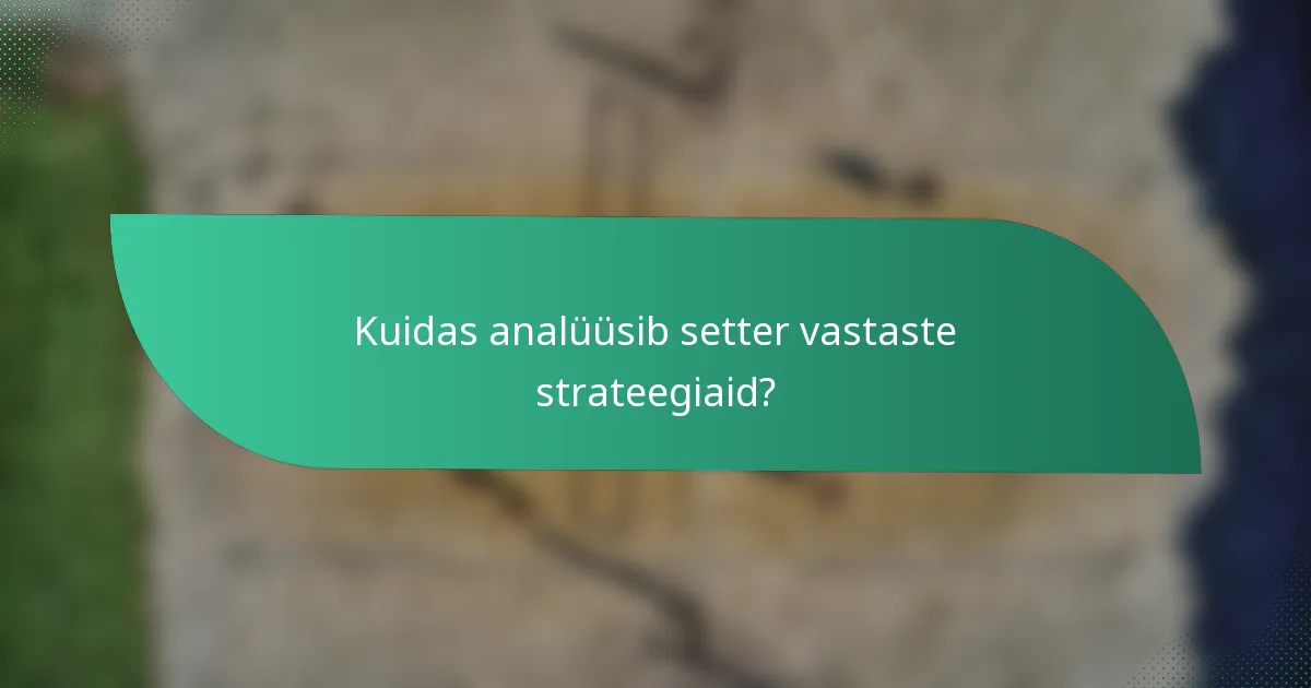 Kuidas analüüsib setter vastaste strateegiaid?