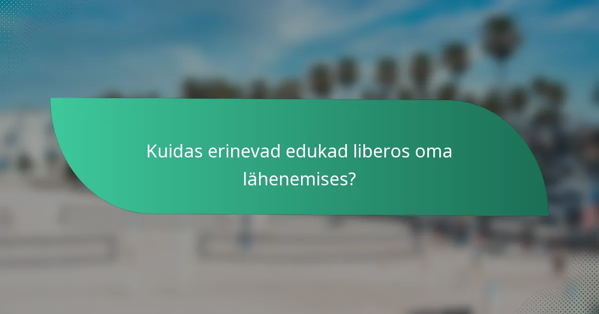 Kuidas erinevad edukad liberos oma lähenemises?