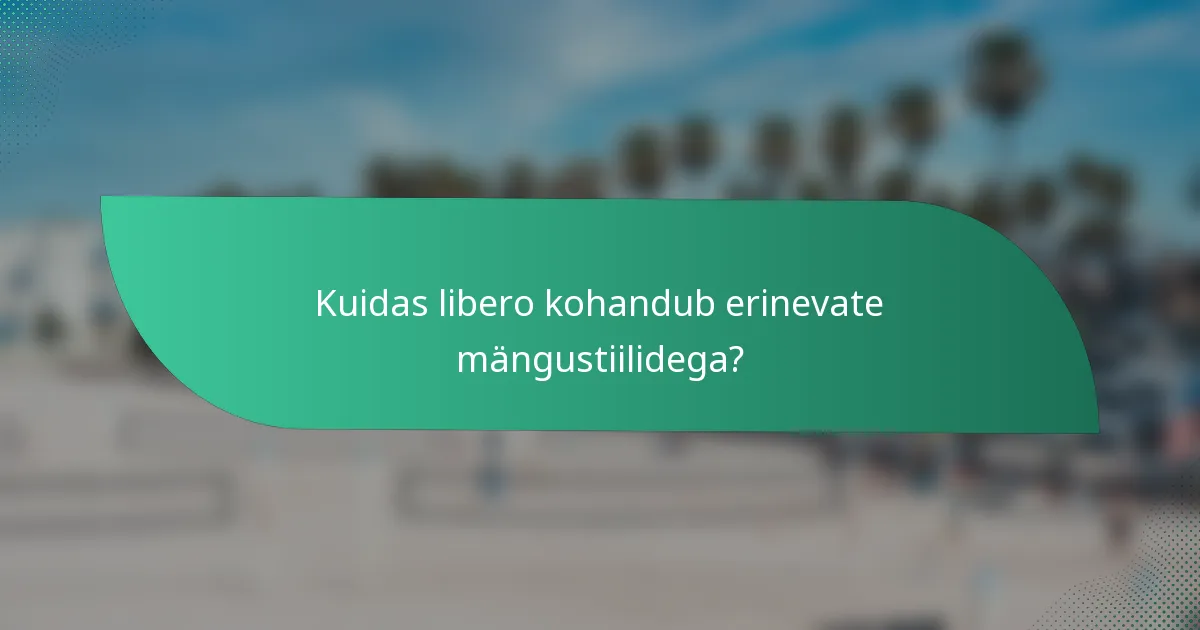 Kuidas libero kohandub erinevate mängustiilidega?