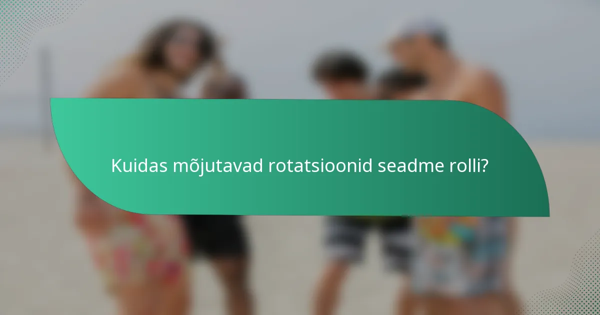 Kuidas mõjutavad rotatsioonid seadme rolli?