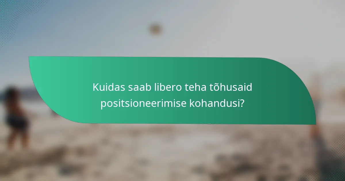 Kuidas saab libero teha tõhusaid positsioneerimise kohandusi?