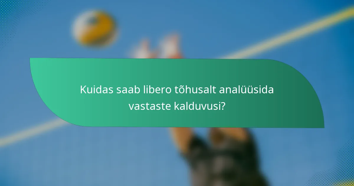 Kuidas saab libero tõhusalt analüüsida vastaste kalduvusi?