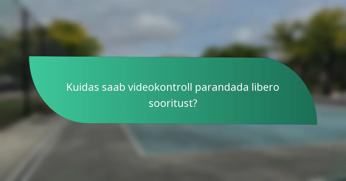Kuidas saab videokontroll parandada libero sooritust?