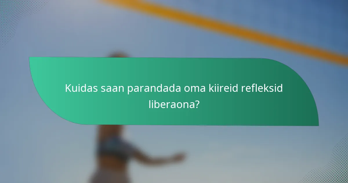 Kuidas saan parandada oma kiireid refleksid liberaona?