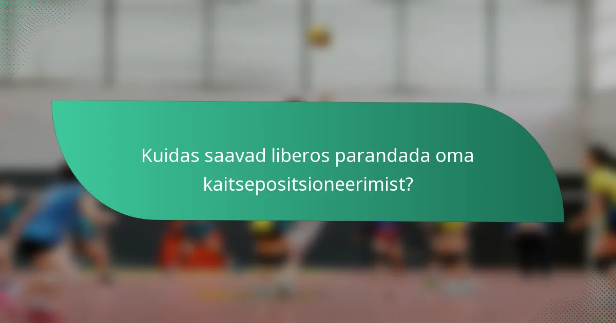 Kuidas saavad liberos parandada oma kaitsepositsioneerimist?