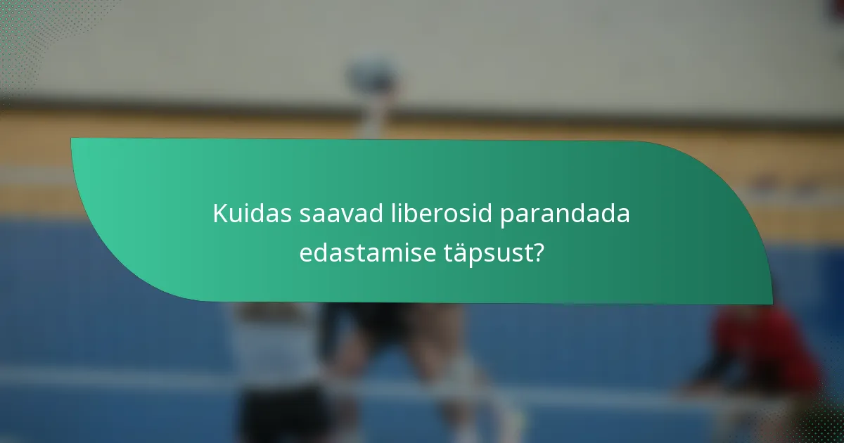 Kuidas saavad liberosid parandada edastamise täpsust?
