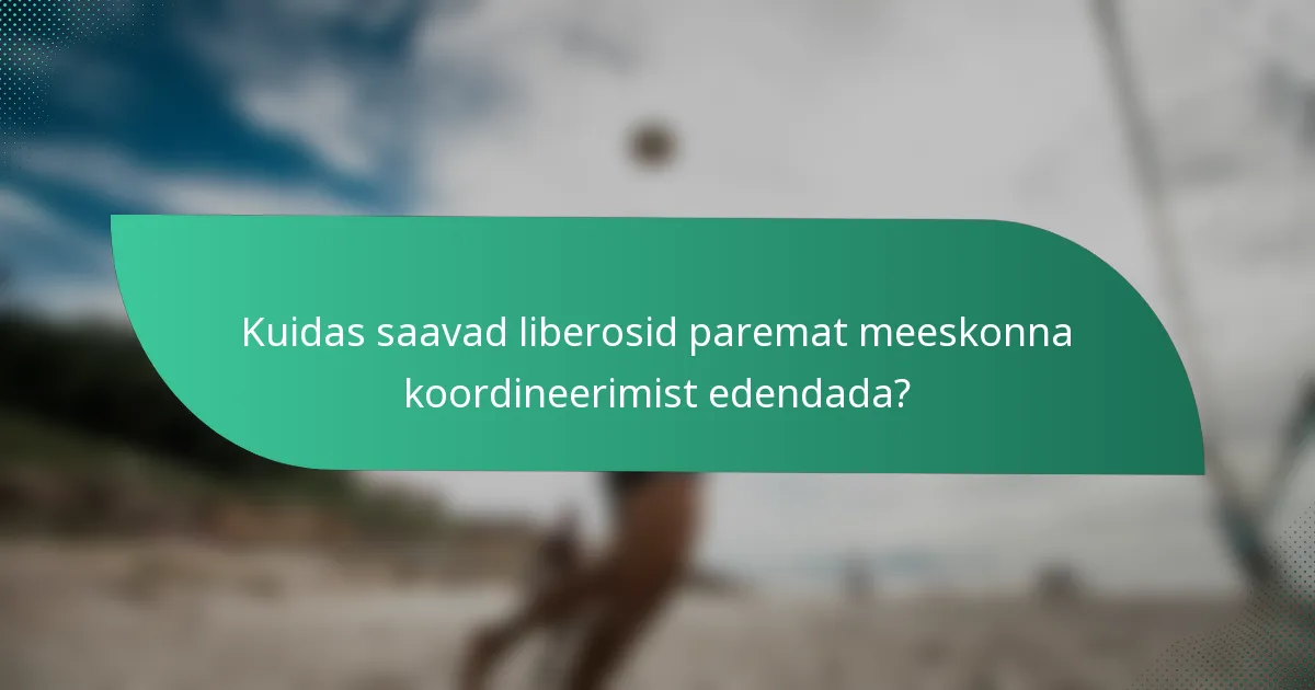 Kuidas saavad liberosid paremat meeskonna koordineerimist edendada?