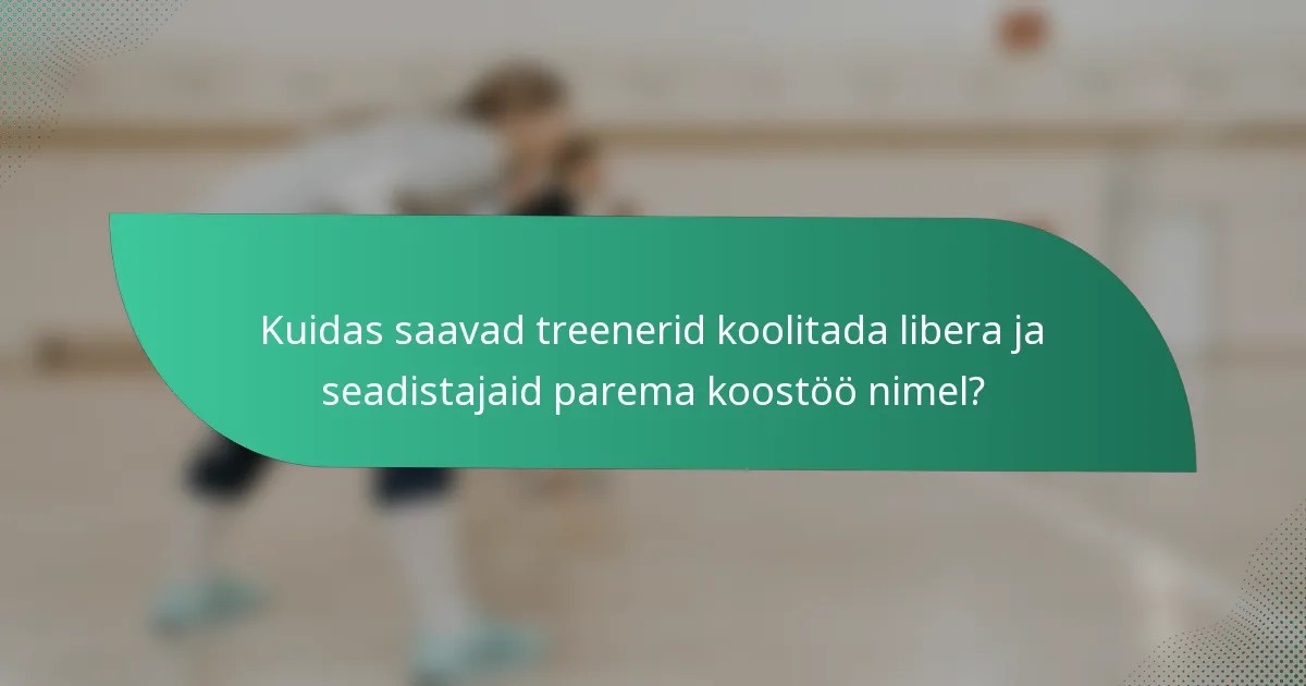 Kuidas saavad treenerid koolitada libera ja seadistajaid parema koostöö nimel?
