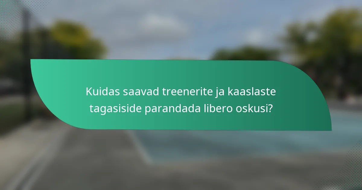 Kuidas saavad treenerite ja kaaslaste tagasiside parandada libero oskusi?
