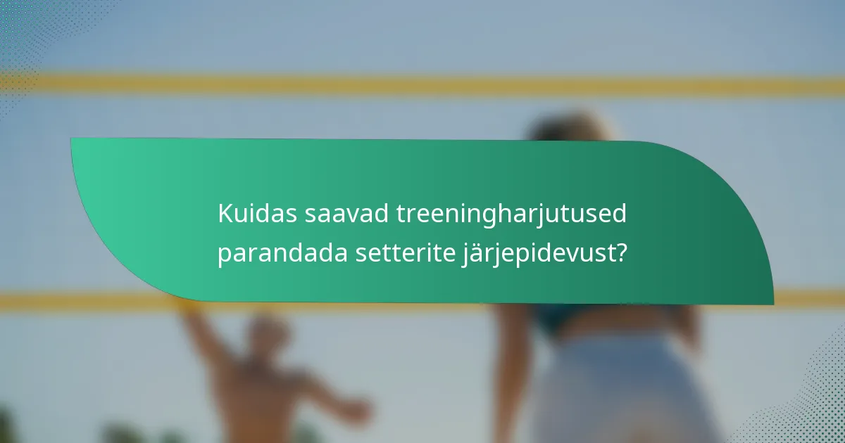 Kuidas saavad treeningharjutused parandada setterite järjepidevust?
