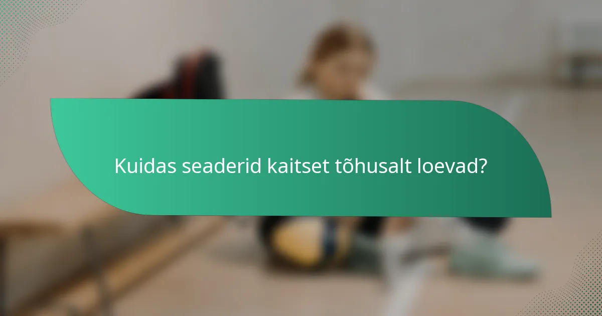 Kuidas seaderid kaitset tõhusalt loevad?
