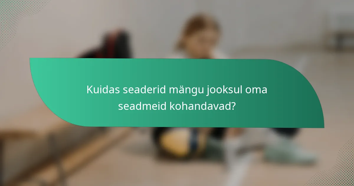 Kuidas seaderid mängu jooksul oma seadmeid kohandavad?