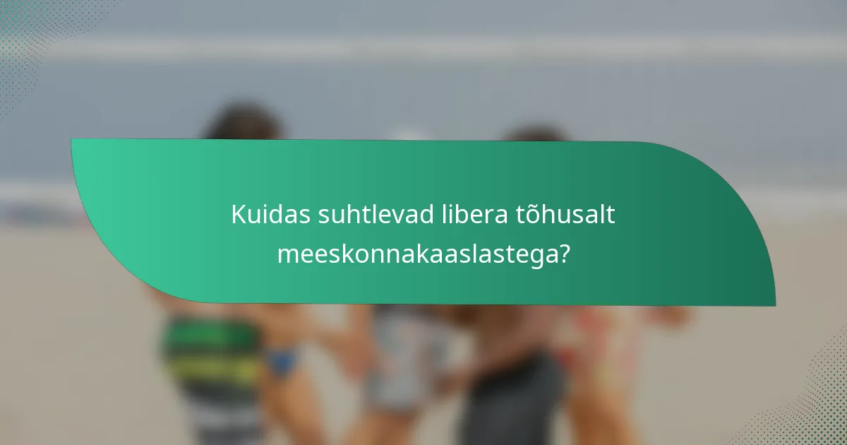 Kuidas suhtlevad libera tõhusalt meeskonnakaaslastega?