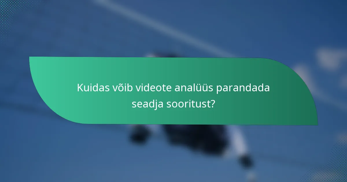 Kuidas võib videote analüüs parandada seadja sooritust?
