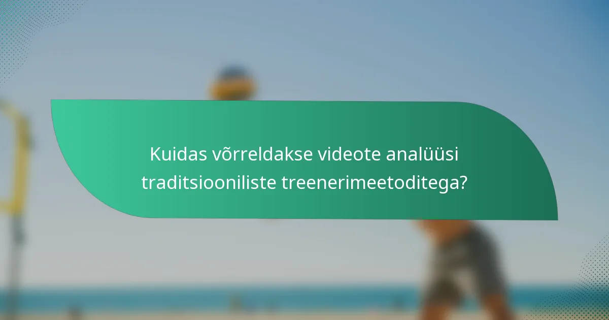 Kuidas võrreldakse videote analüüsi traditsiooniliste treenerimeetoditega?