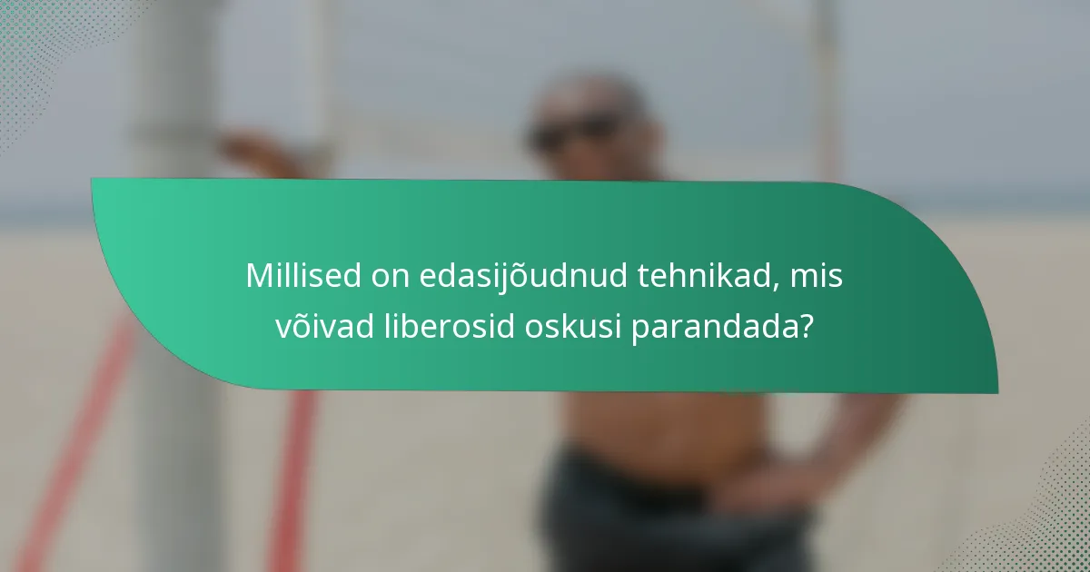 Millised on edasijõudnud tehnikad, mis võivad liberosid oskusi parandada?