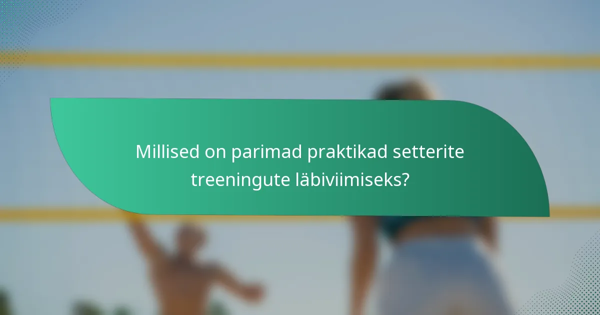 Millised on parimad praktikad setterite treeningute läbiviimiseks?
