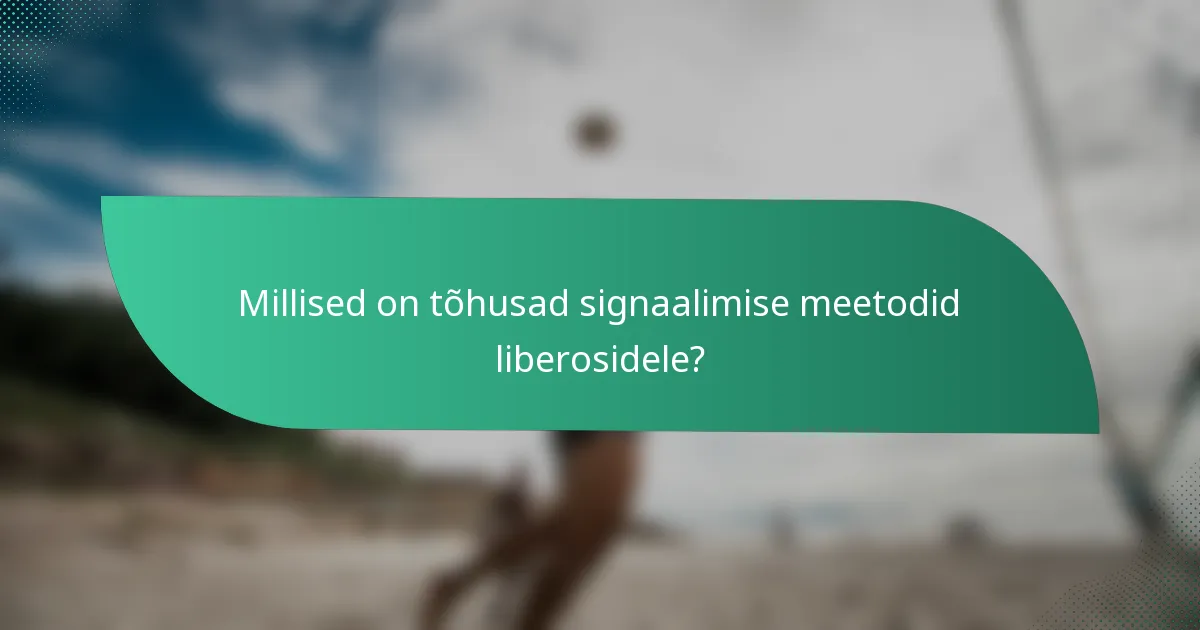 Millised on tõhusad signaalimise meetodid liberosidele?