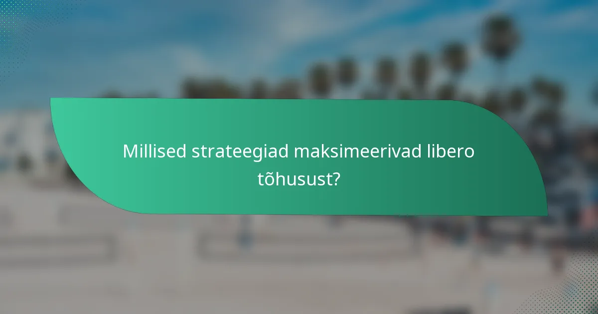 Millised strateegiad maksimeerivad libero tõhusust?