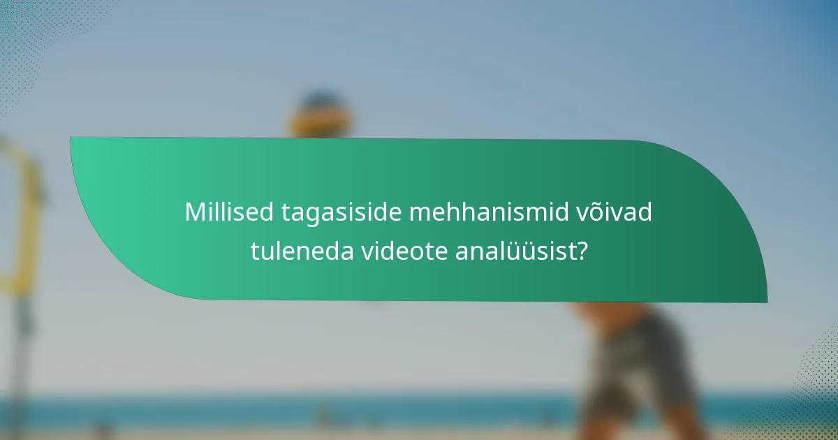 Millised tagasiside mehhanismid võivad tuleneda videote analüüsist?
