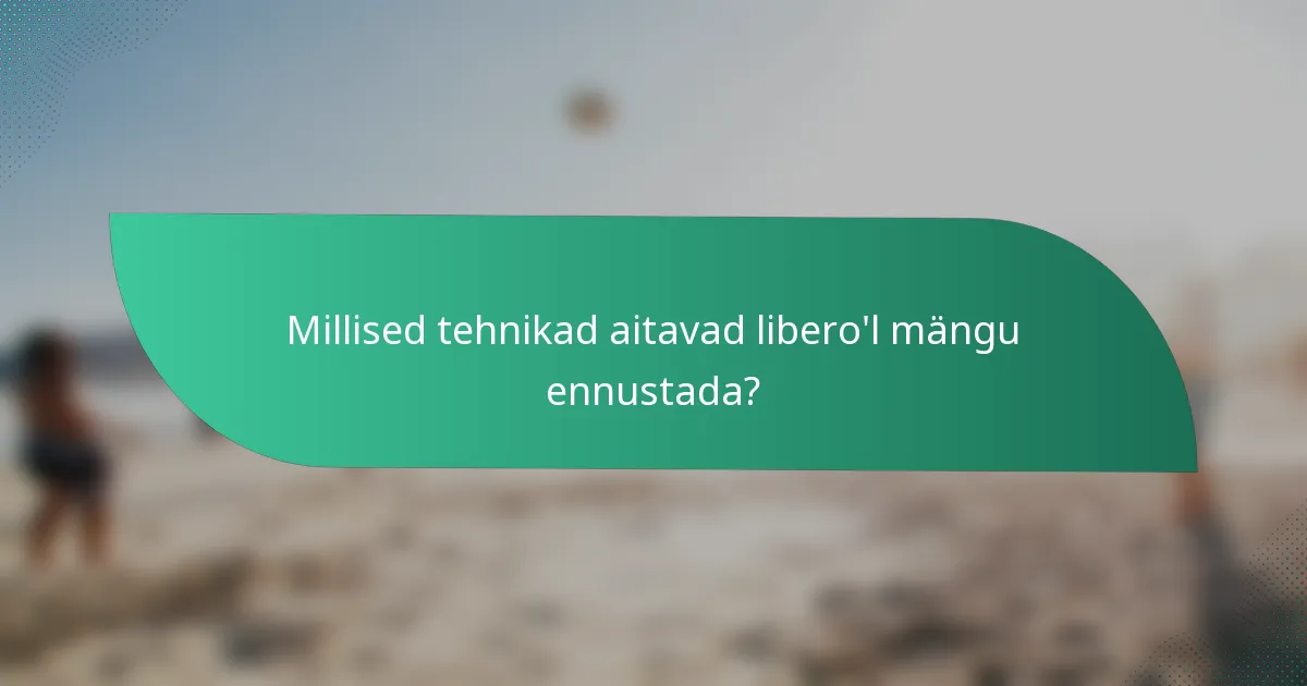 Millised tehnikad aitavad libero'l mängu ennustada?