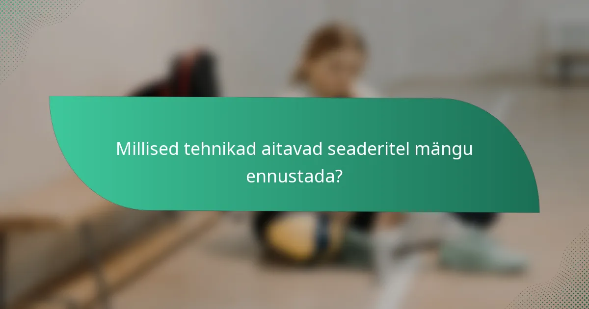 Millised tehnikad aitavad seaderitel mängu ennustada?
