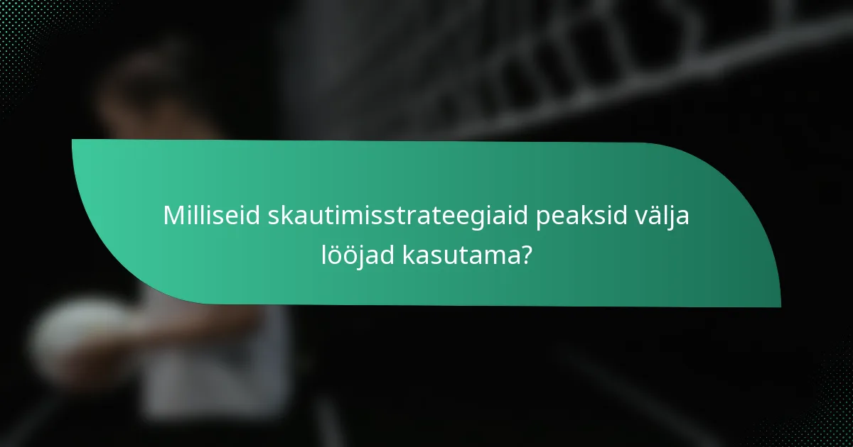 Milliseid skautimisstrateegiaid peaksid välja lööjad kasutama?