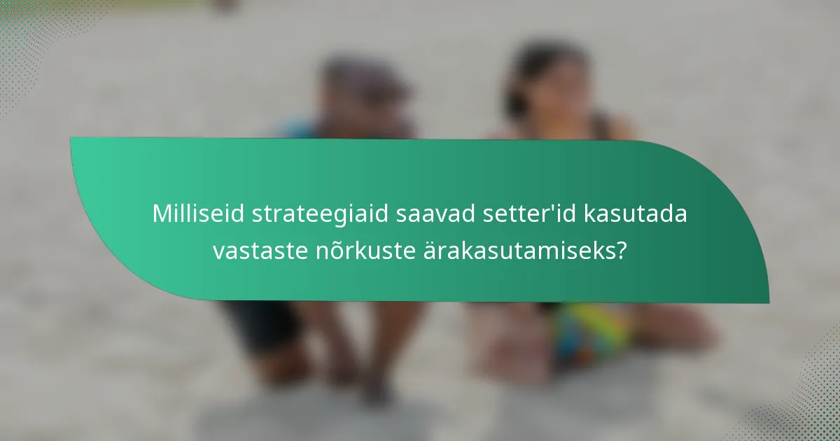 Milliseid strateegiaid saavad setter'id kasutada vastaste nõrkuste ärakasutamiseks?