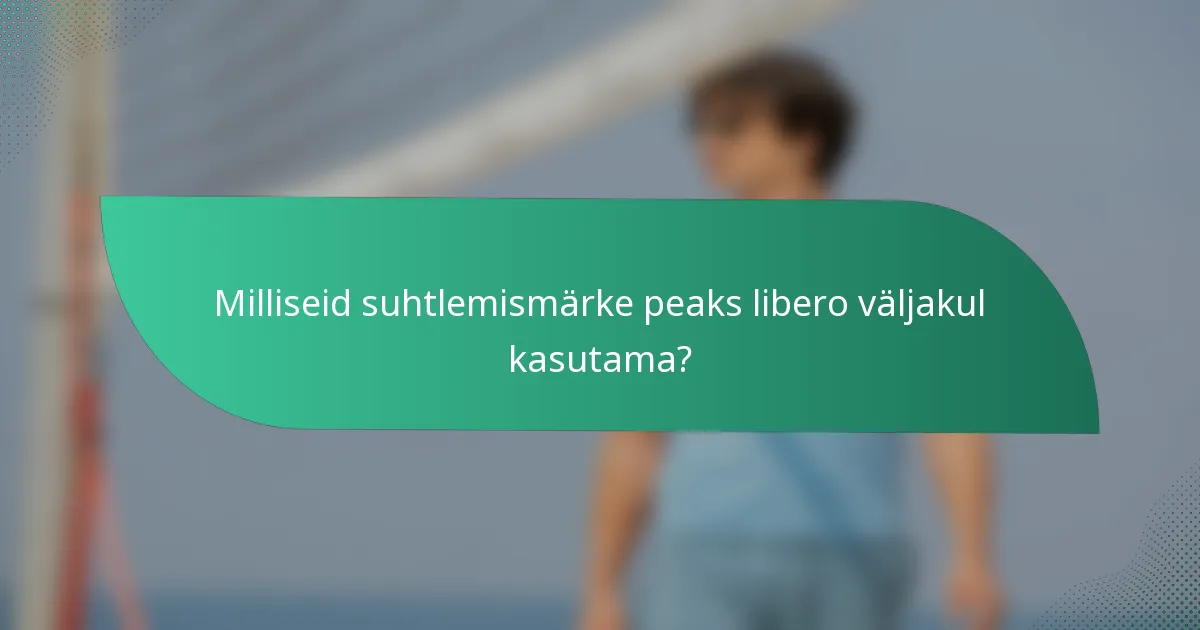 Milliseid suhtlemismärke peaks libero väljakul kasutama?