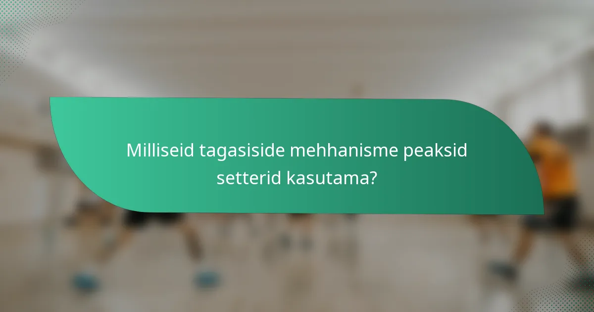 Milliseid tagasiside mehhanisme peaksid setterid kasutama?