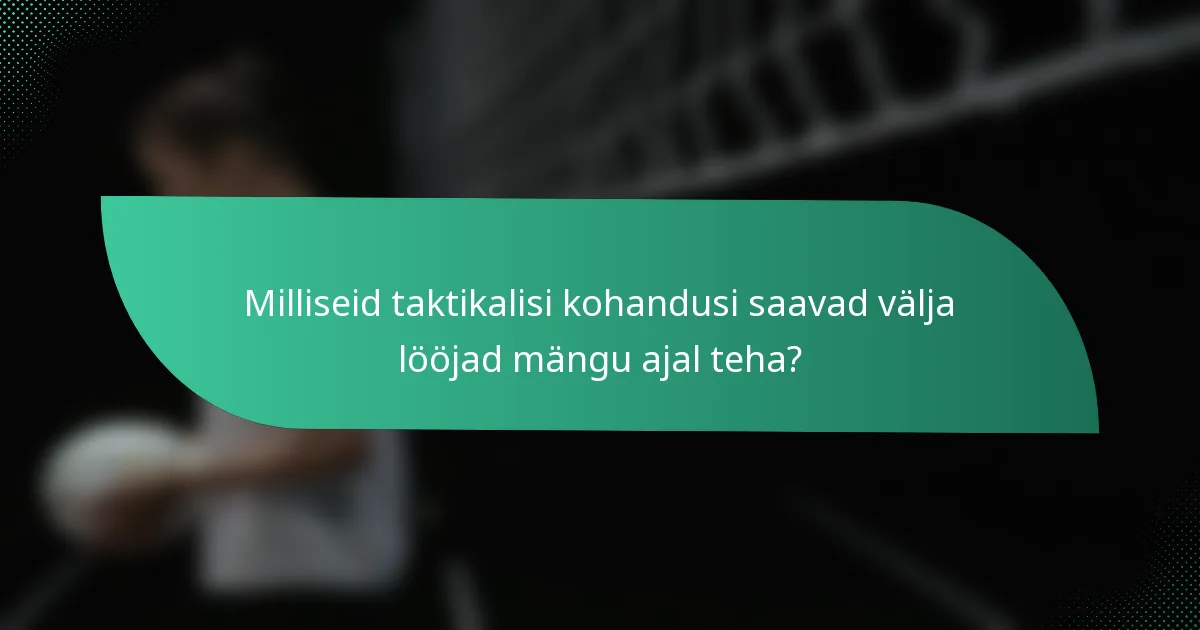 Milliseid taktikalisi kohandusi saavad välja lööjad mängu ajal teha?