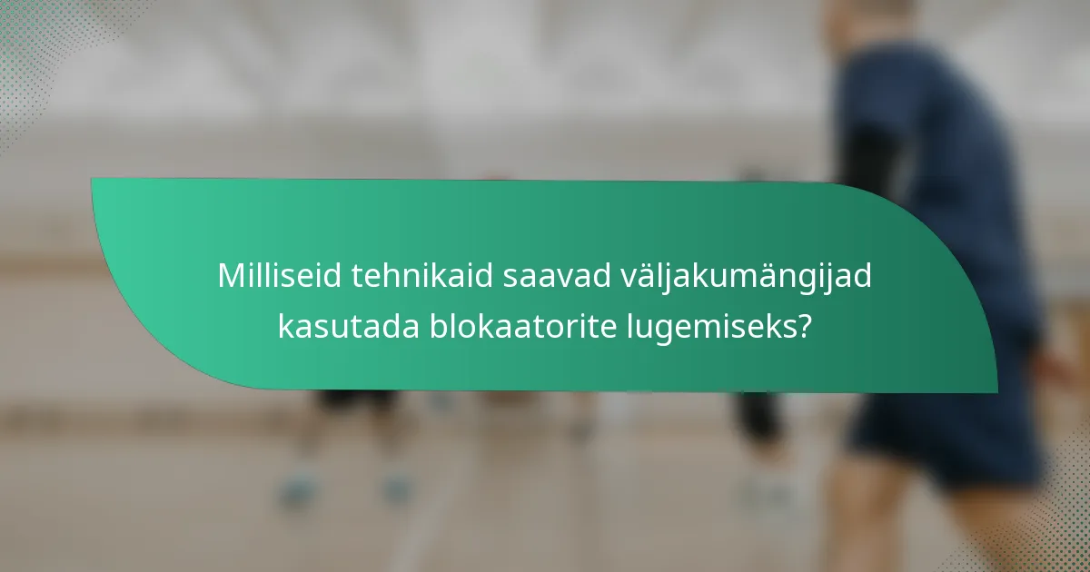 Milliseid tehnikaid saavad väljakumängijad kasutada blokaatorite lugemiseks?